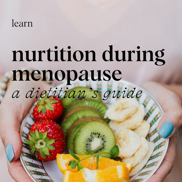 A Dietitian’s Guide to Nutrition During Menopause